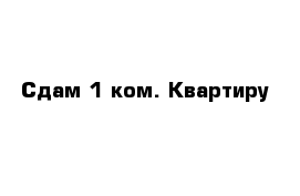 Сдам 1 ком. Квартиру